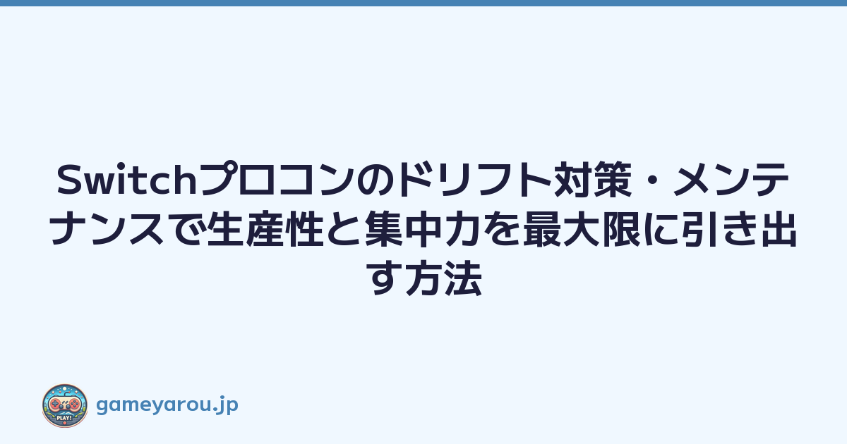Featured image of post Switchプロコンのドリフト対策・メンテナンスで生産性と集中力を最大限に引き出す方法