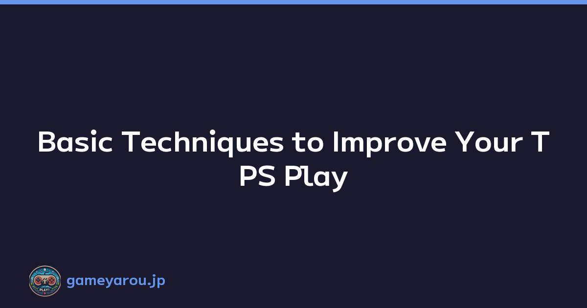 Featured image of post Basic Techniques to Improve Your TPS Play