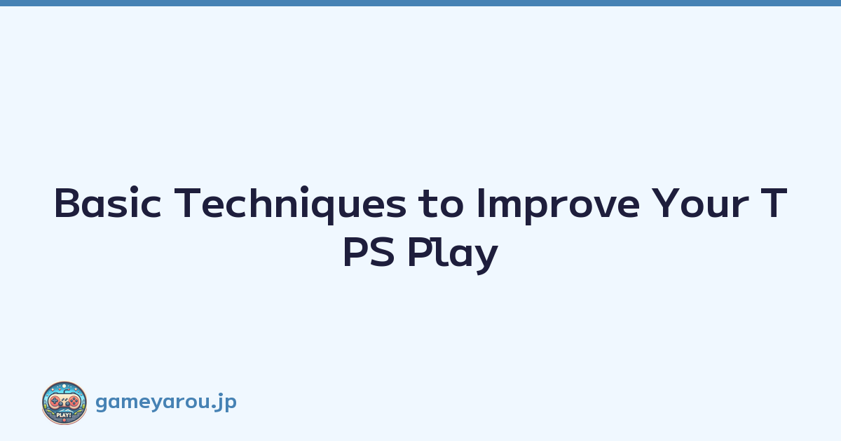 Featured image of post Basic Techniques to Improve Your TPS Play